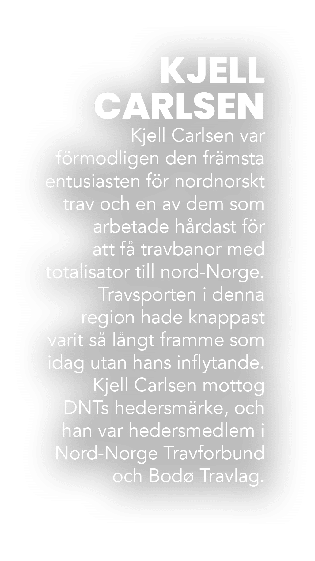 KJELL CARLSEN Kjell Carlsen var f rmodligen den fr msta entusiasten f r nordnorskt trav och en av dem som arbetade h ...