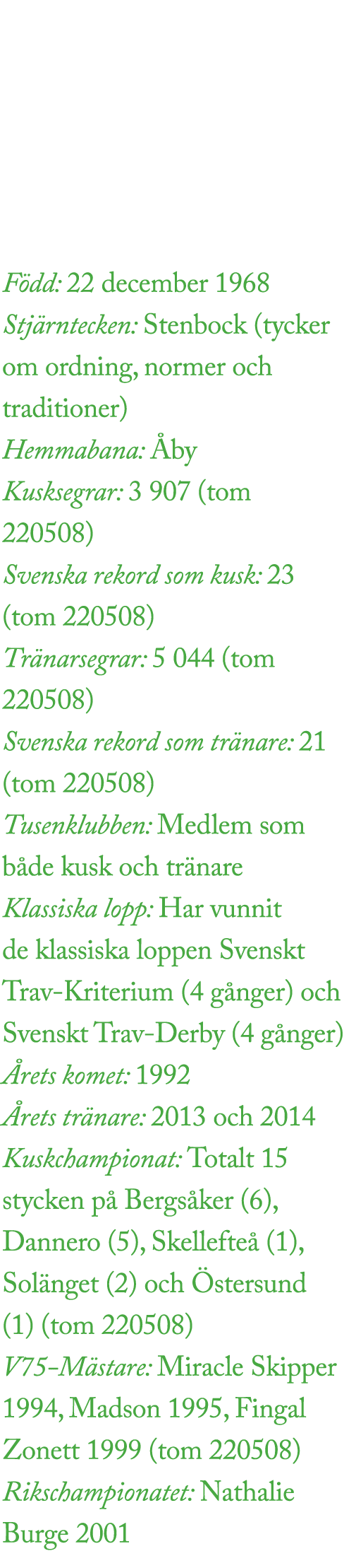 F dd: 22 december 1968 Stj rntecken: Stenbock (tycker om ordning, normer och traditioner) Hemmabana: by Kusksegrar: ...