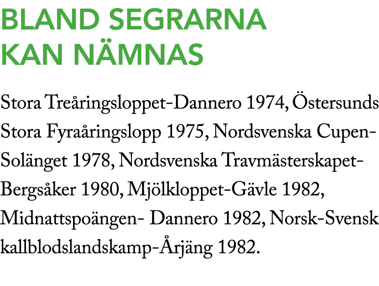 Bland segrarna kan n mnas Stora Tre ringsloppet Dannero 1974, stersunds Stora Fyra ringslopp 1975, Nordsvenska Cupen...