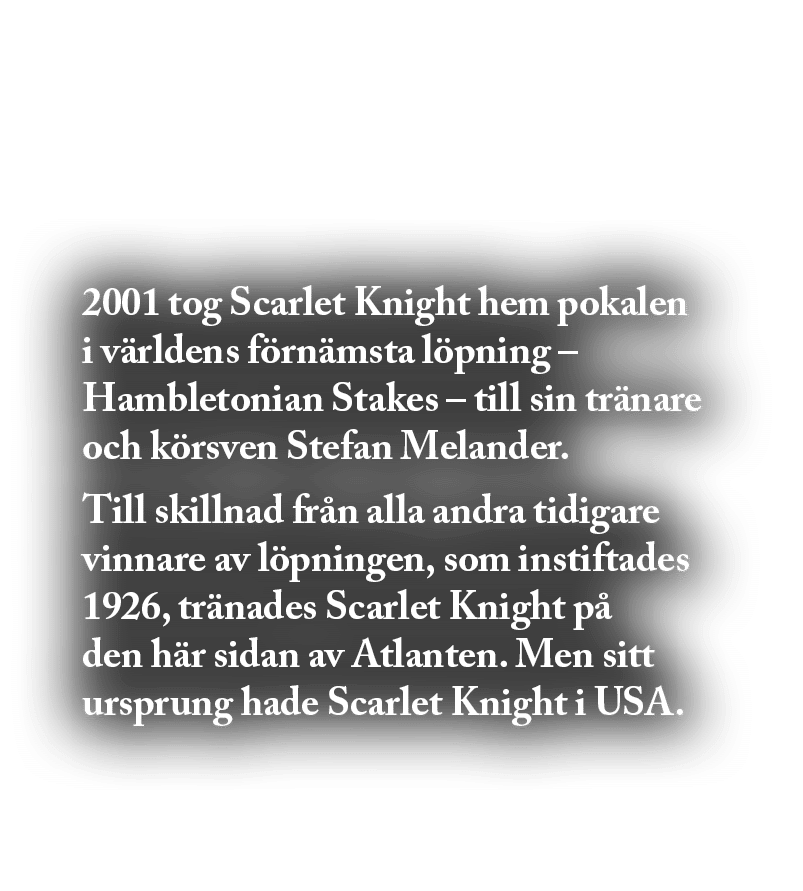 2001 tog Scarlet Knight hem pokalen i v rldens f rn msta l pning – Hambletonian Stakes – till sin tr nare och k rsven...